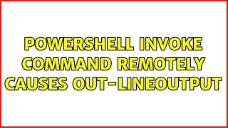 Powershell Invoke command remotely causes out-lineoutput
