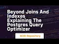 beyond joins and indexes explaining the postgres query optimizer