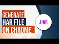 Generating a HAR File on Chrome Browser