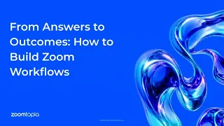 From Answers to Outcomes: How to Build Zoom Workflows