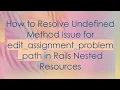 How to Resolve Undefined Method Issue for edit - assignment