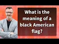 What is the meaning of a black American flag