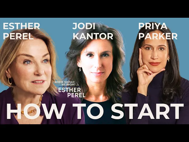 How To Start: Esther Perel in Conversation with Jodi Kantor and Priya Parker Where Should We Begin?
