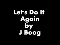 J. Boog - Let's Do It Again (Lyrics)