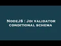 NodeJS Joi validator conditional schema