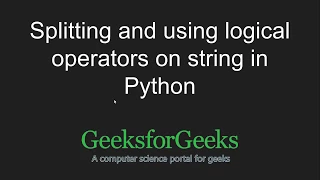 Python Programming Tutorial - Logical Operations and Splitting in Strings GeeksforGeeks