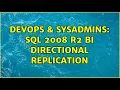 DevOps SysAdmins SQL 2008 R2 Bi directional replication