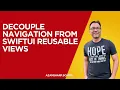 Decouple Navigation from SwiftUI Reusable Views