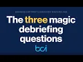 The three magic debriefing questions