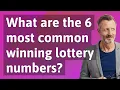 What are the 6 most common winning lottery numbers
