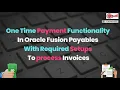 One Time Payment Functionality in Oracle Fusion Payables with Required Setups to process Invoices
