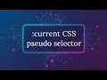 current CSS Pseudo Selector Explained