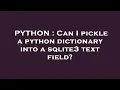 PYTHON Can I pickle a python dictionary into a sqlite3 text field