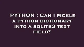 PYTHON Can I pickle a python dictionary into a sqlite3 text field