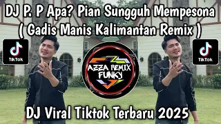 dj gadis manis kalimantan full song p p apa pian sungguh mempesona syahriyadi viral tiktok 