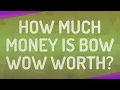 How much money is Bow Wow worth