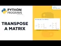How to Transpose a Matrix - Explained Python Program