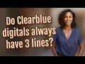 Do Clearblue digitals always have 3 lines
