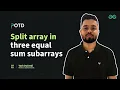 POTD - 2024 Split Array in Three Equal Sum Subarrays Problem of the Day GeeksforGeeks