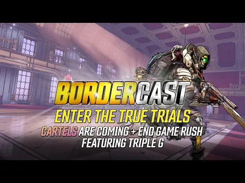 Enter the True Trials, Cartels are Coming plus End Game Rush feat. Triple G – The Bordercast