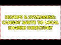 DevOps SysAdmins Cannot write to local shared directory