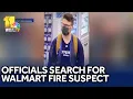 Officials searching for Walmart fire theft suspect