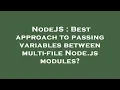 NodeJS Best approach to passing variables between multi-file Node js modules
