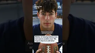 Mother of missing Indiana teen last seen in swollen River My hope is that he is still alive