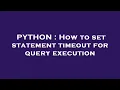 PYTHON How to set statement timeout for query execution
