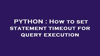PYTHON How to set statement timeout for query execution