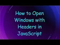 How to Open Windows with Headers in JavaScript
