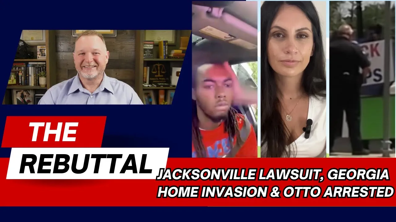 The Rebuttal: Jacksonville Lawsuit, GA Home Invasion, and Otto Arrested!