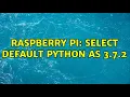 Raspberry Pi Select default Python as 3 7 2 2 Solutions