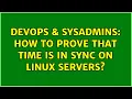 DevOps SysAdmins How to prove that time is in sync on Linux servers 3 Solutions