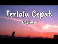 Download Lagu Terlalu Cepat -  Papinka || LIRIK