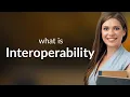 Interoperability definition of INTEROPERABILITY