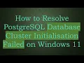 How to Resolve PostgreSQL Database Cluster Initialisation Failed on Windows 11