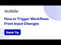 How to Trigger Workflows From Input Changes Bubble Quick Tip