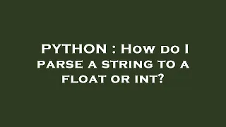 PYTHON How do I parse a string to a float or int