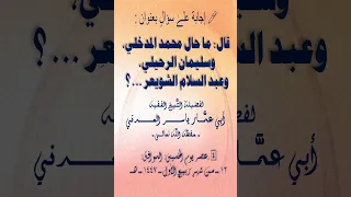 قال ما حال محمد المدخلي وسليمان الرحيلي وعبد الس لام الشويع ر 