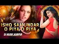 Lagu Ishq Samundar X O Piya O Piya Sun Remix | EDM Trance Mix | Hindi Jbl Dj Song | Dj Arjun