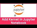 How to Add a Kernel in Jupyter Notebook