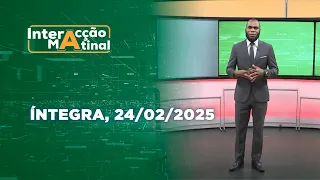 Assista na íntegra o Interacção Matinal 24/02/2025