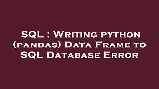 SQL Writing python pandas Data Frame to SQL Database Error