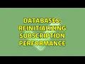 Databases Reinitializing Subscription Performance 2 Solutions