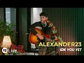 Alexander 23 - IDK You Yet | Live Performance