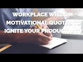 Workplace Wisdom Motivational Quotes to Ignite Your Productivity
