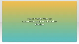 react-native how to customize android elevation shadow
