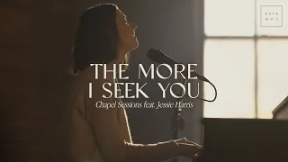 the more i seek you chapel sessions feat jessie harris gateway worship
