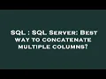 SQL SQL Server Best way to concatenate multiple columns